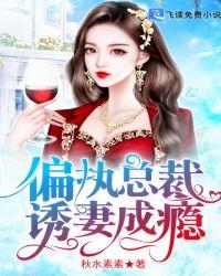偏执总裁诱妻成瘾全文阅读